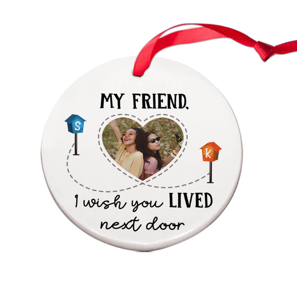 My Friend, I Wish You Lived Next Door Ornament