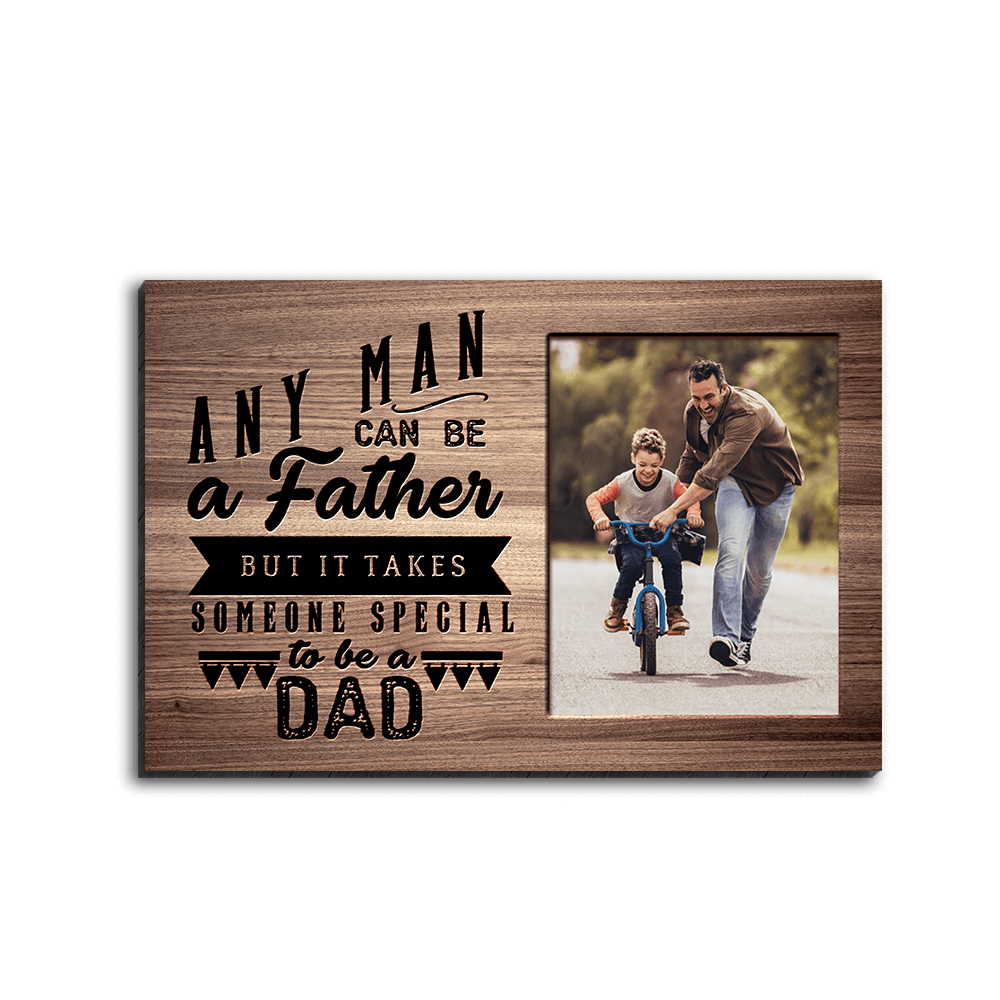 Any Man Can Be A Father But It Takes Someone Special To Be A Dad Photo Desktop Plaque