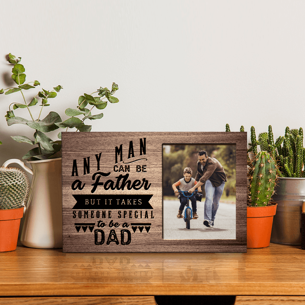 Any Man Can Be A Father But It Takes Someone Special To Be A Dad Photo Desktop Plaque