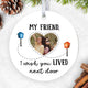 My Friend, I Wish You Lived Next Door Ornament