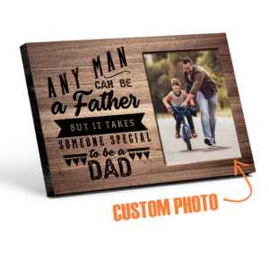 Any Man Can Be A Father But It Takes Someone Special To Be A Dad Photo Desktop Plaque