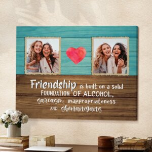Friendship Must Be Built On A Solid Foundation Of Alcohol Canvas